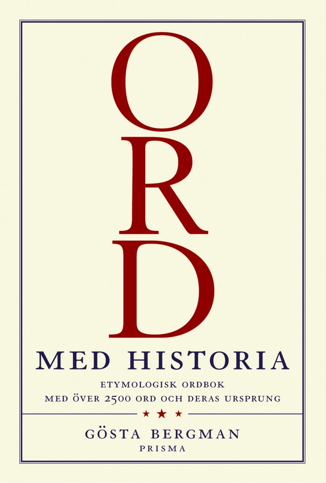 Ord med  historia : Etymologisk uppslagsbok med över 2 500 svenska ord och deras ursprung; Gösta Bergman; 2003