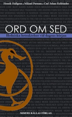 Ord om sed : hedniska betraktelser vid dagens början; Henrik Hallgren, Mikael Perman, Carl Johan Rehbinder; 2010