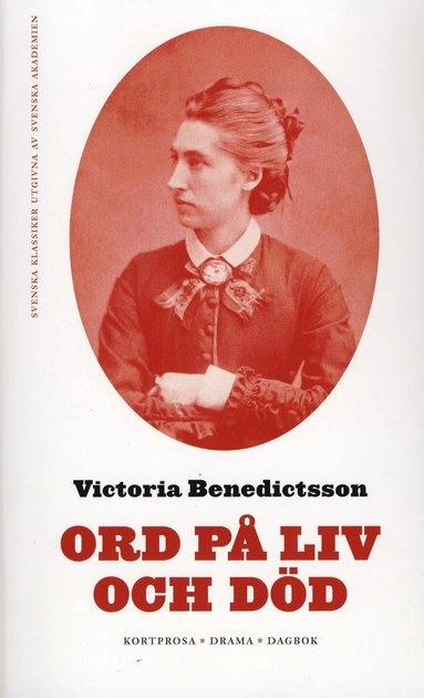 Ord på liv och död. D. 1 och II : Kortprosa - Drama - Dagbok; Victoria Benedictsson; 2008