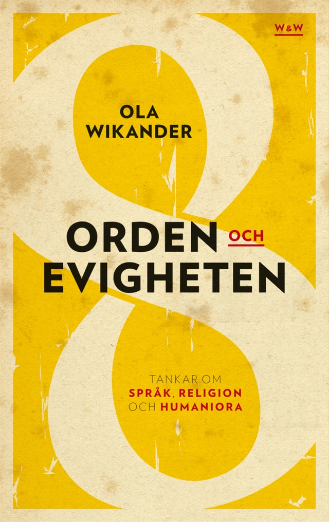 Orden och evigheten : tankar om  språk, religion och humaniora; Ola Wikander; 2010