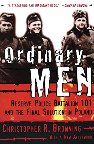 Ordinary men : Reserve Police Battalion 101 and the final solution in Poland; Christopher R. Browning; 1992