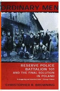 Ordinary men : Reserve Police Battalion 101 and the final solution in Poland; Christopher R. Browning; 2001