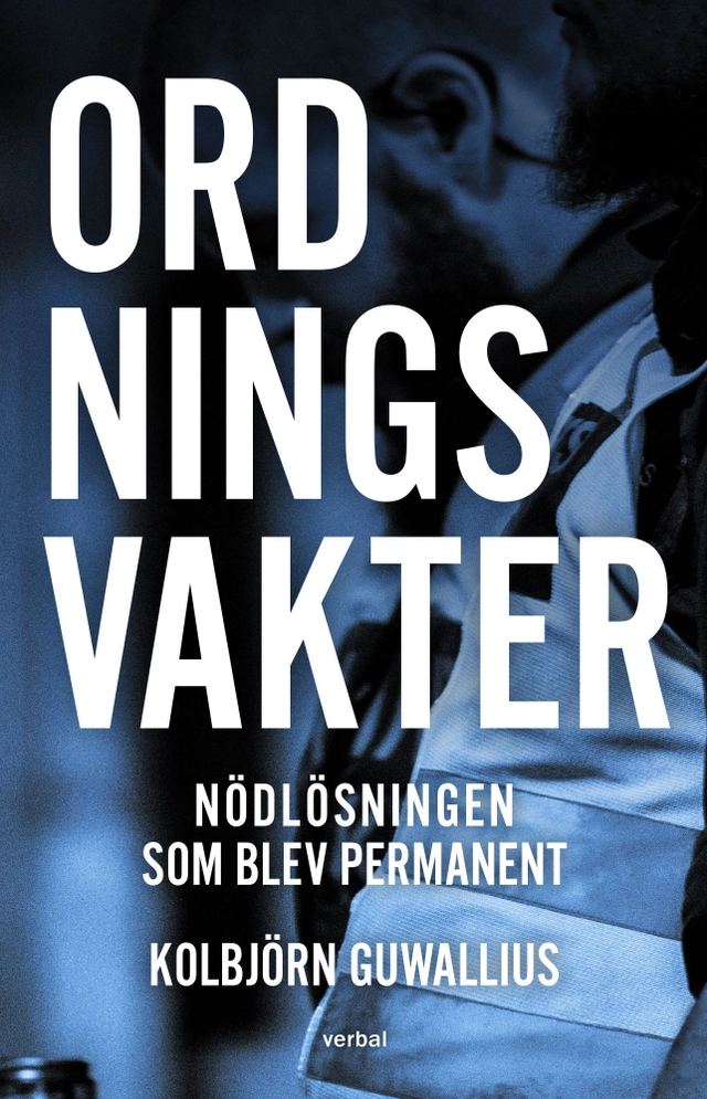 Ordningsvakter : nödlösningen som blev permanent; Kolbjörn Guwallius; 2017