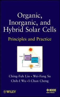 Organic, Inorganic and Hybrid Solar Cells; Ching-Fuh Lin, Wei-Fang Su, Chih-I Wu, I-Chun Cheng; 2012