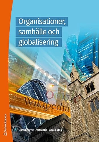 Organisationer, samhälle och globalisering : tröghetens mekanismer och förnyelsens förutsättningar; Göran Ahrne, Apostolis Papakostas; 2014