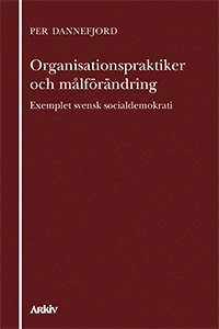 Organisationspraktiker och målförändring : exemplet svensk socialdemokrati; Per Dannefjord; 2009