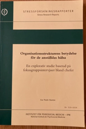 Organisationsstrukturens betydelse för de anställdas hälsa : en explorativ studie baserad på fokusgruppsintervjuer bland chefer; Eva Thulin Skantze; 2006