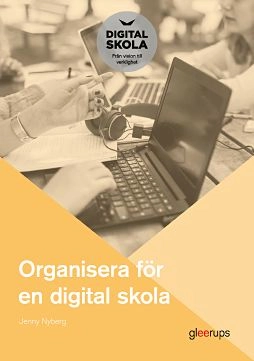 Organisera för en digital skola; Jenny Nyberg; 2018