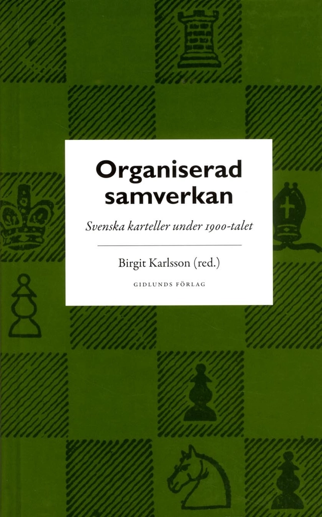 Organiserad samverkan : Svenska karteller under 1900-talet; Birgit Karlsson; 2014