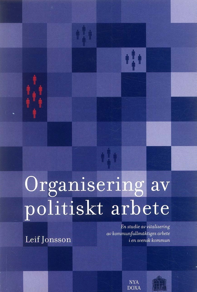 Organisering av politiskt arbete - En studie av vitalisering av kommunfullmäktiges arbete i en svensk kommun; Leif Jonsson; 2002