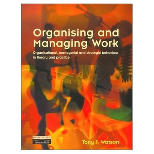 Organising and managing work : organisational, managerial and strategic behaviour in theory and practice; Tony J. Watson; 2002