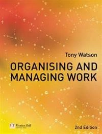 Organising and managing work : organisational, managerial and strategic behaviour in theory and practice; Tony J. Watson; 2006