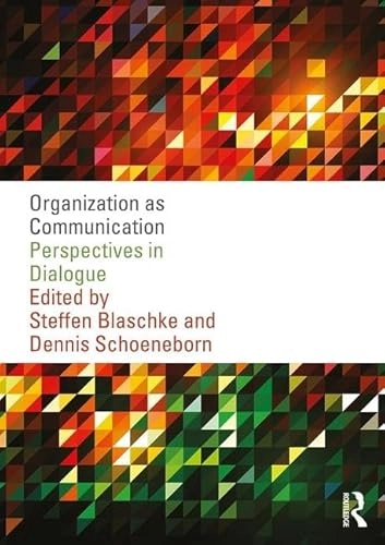 Organization as communication : perspectives in dialogue; Steffen Blaschke, Dennis Schoeneborn; 2017