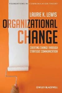 Organizational Change: Creating Change Through Strategic Communication; Laurie K. Lewis; 2011
