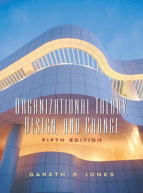 Organizational theory, design, and change; Gareth R Jones; 2007