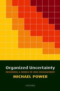 Organized uncertainty : designing a world of risk management; Michael Power; 2007