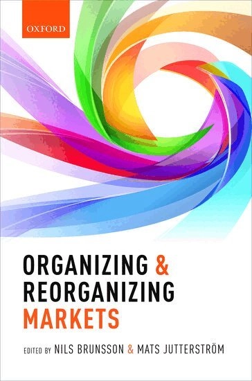 Organizing and reorganizing markets; Nils Brunsson, Mats Jutterström; 2018