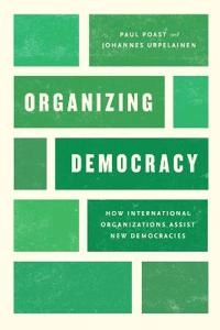 Organizing democracy : how international organizations assist new democracies; Paul Poast; 2018