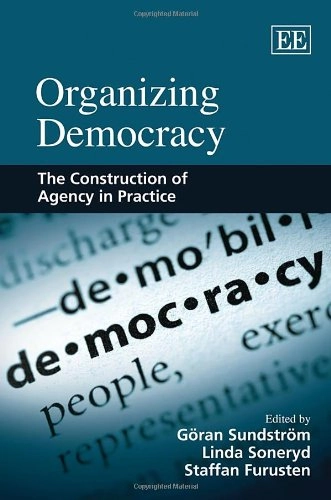 Organizing democracy : the construction of agency in practice; Göran Sundström; 2010