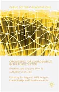 Organizing for coordination in the public sector : practices and lessons from 12 European countries; P Lægreid, K Sarapuu, L Rykkja, T Randma-Liiv; 2014