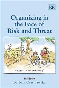 Organizing in the face of risk and threat; Barbara Czarniawska, Richard Fisher; 2009