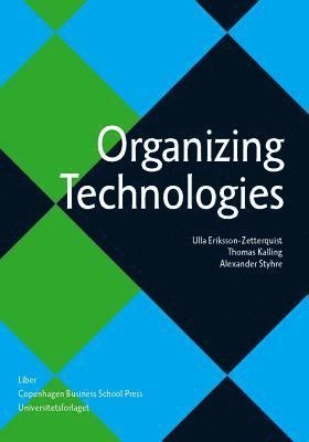 Organizing technologies; Ulla Eriksson-Zetterquist, Thomas Kalling, Alexander Styhre; 2011