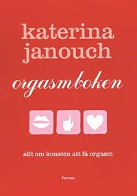 Orgasmboken : allt om konsten att få orgasm; Katerina Janouch; 2003