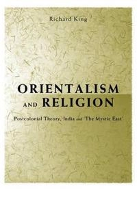 Orientalism and religion : post-colonial theory, India and the mystic East; Richard King; 1999