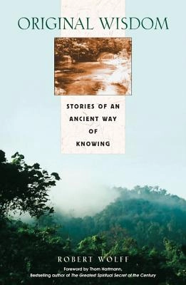 Original wisdom - stories of an ancient way of knowing; Robert Wolff; 2001