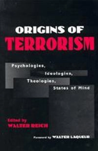 Origins of terrorism : psychologies, ideologies, theologies, states of mind; Walter Reich; 1998