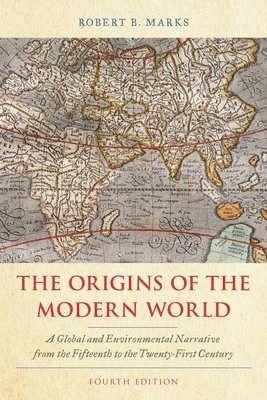 Origins of the Modern World: A Global and Environmental Narrative from the Fifteenth to the Twenty-First Century; Robert B Marks, Robert B Marks; 2019