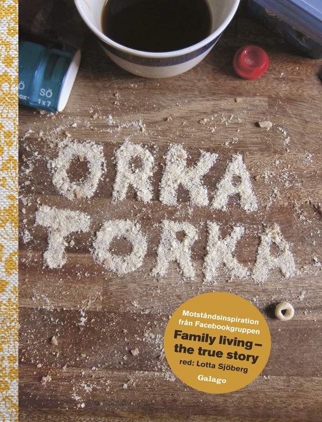 Orka torka : motståndsinspiration från facebookgruppen Family Living - the true story; Lotta Sjöberg; 2014
