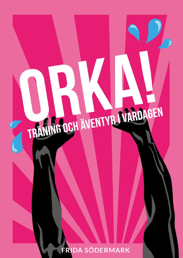 Orka! : träning och äventyr i vardagen; Frida Södermark; 2016