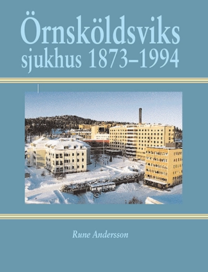 Örnsköldsviks sjukhus 1873-1994; Rune Andersson; 2014