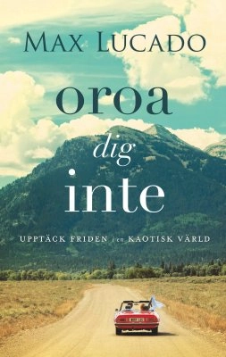 Oroa dig inte : upptäck friden i en kaotisk värld; Max Lucado; 2019