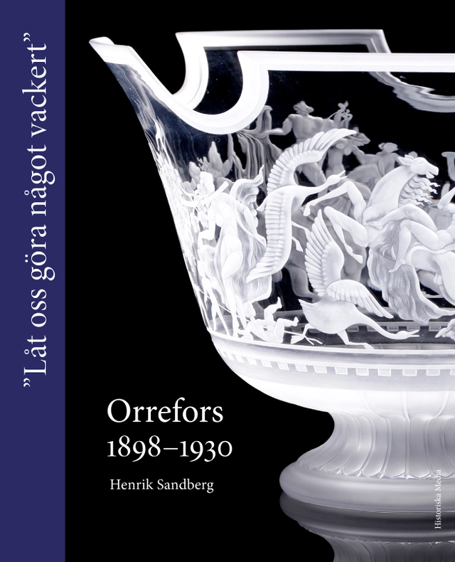 Orrefors 1898-1930 : "Låt oss göra något vackert"; Henrik Sandberg; 2023