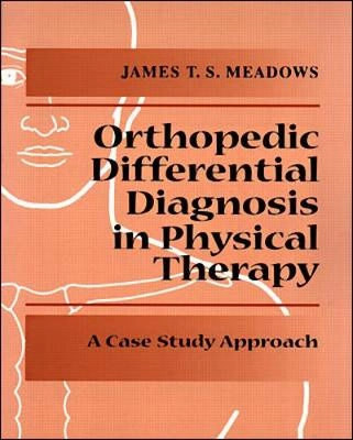 Orthopedic differential diagnosis in physical therapy : a case study approach; James Meadows; 1999