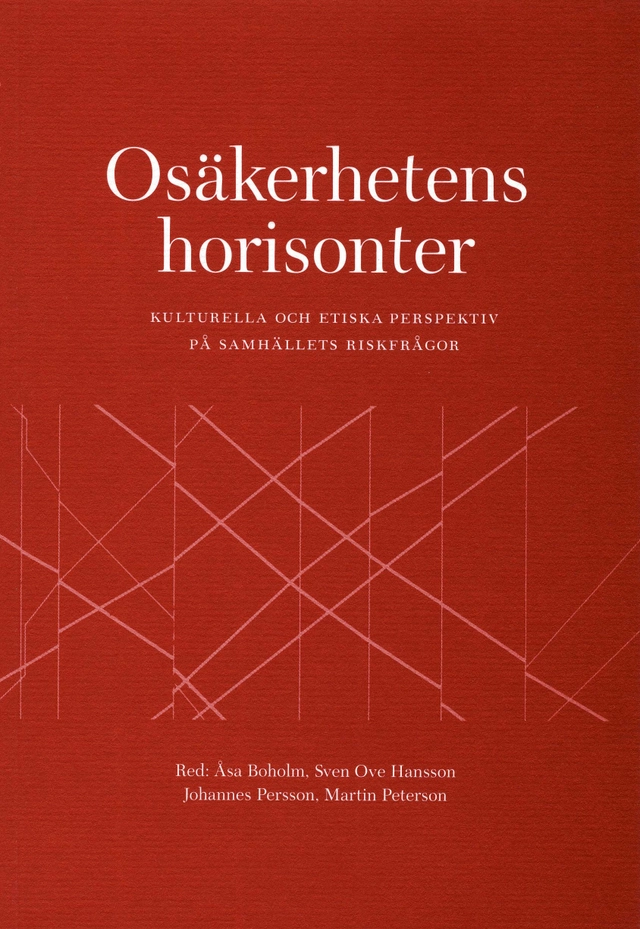 Osäkerhetens horisonter : kulturella och etiska perspektiv på samhällets riskfrågor; Åsa Boholm, Sven Ove Hansson, Johannes Persson, Martin Peterson; 2002