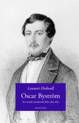 Oscar Byström : ett svenskt musikeröde från 1800-talet; Lennart Hedwall; 2003