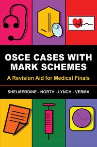 OSCE Cases with Mark Schemes; Susan Shelmerdine, Tamara North, Jeremy Lynch, Aneesha R Verma; 2012
