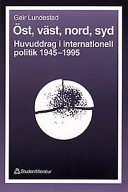 Öst, väst, nord, syd : huvuddrag i internationell politik 1945-1995; Geir Lundestad; 1997