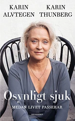 Osynligt sjuk : medan livet passerar; Karin Alvtegen, Karin Thunberg; 2020