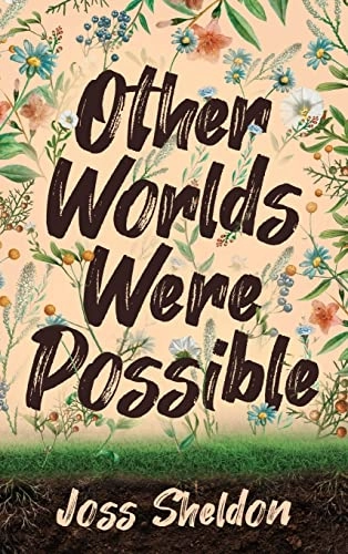 Other Worlds Were Possible; Joss Sheldon; 2023