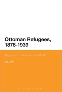 "Ottoman Refugees, 1878-1939 : Migration in a Post-Imperial World" [Elektronisk resurs]; Isa Blumi; 2015