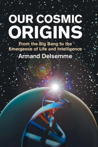 Our cosmic origins : from the big bang to the emergence of life and intelligence; A. H. Delsemme; 2000