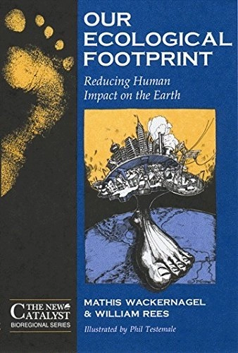 Our ecological footprint : reducing human impact on the earth; Mathis Wackernagel; 1996