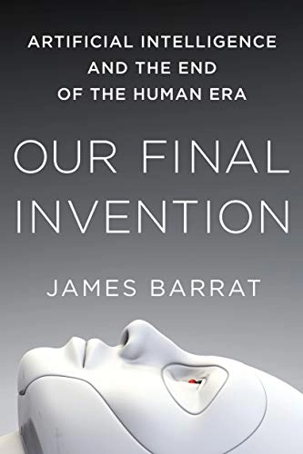 Our final invention : artificial intelligence and the end of the human era; James Barrat; 2013