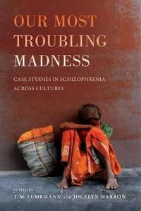 Our Most Troubling Madness; T M Luhrmann, Jocelyn Marrow; 2016