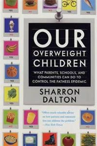 Our overweight children : what parents, schools, and communities can do to control the fatness epidemic; Sharron Dalton; 2004