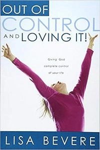 Out of Control and Loving it !; Lisa Bevere; 2006